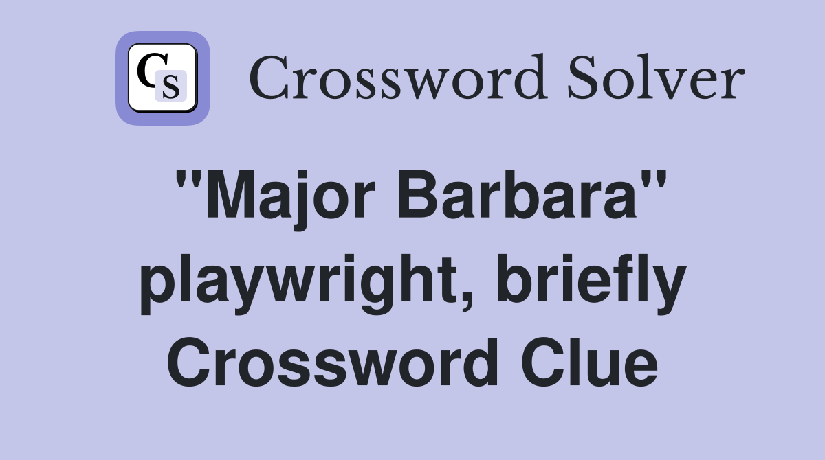 "Major Barbara" playwright, briefly Crossword Clue Answers Crossword Solver